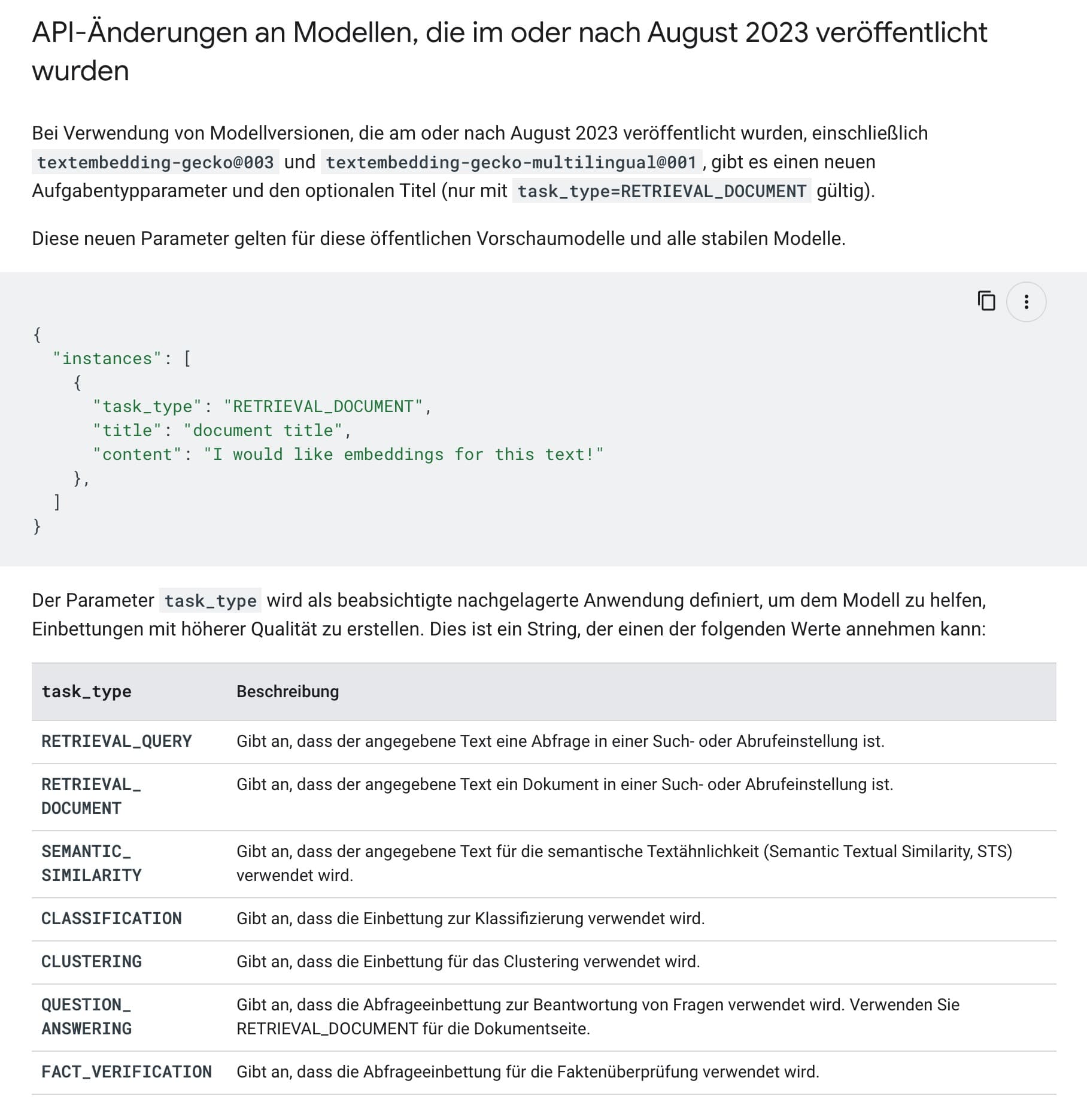 Bei Verwendung von Modellversionen, die am oder nach August 2023 veröffentlicht wurden, einschließlich textembedding-gecko@003 und textembedding-gecko-multilingual@001 , gibt es einen neuen Aufgabentypparameter und den optionalen Titel (nur mit task_type=RETRIEVAL_DOCUMENT gültig).