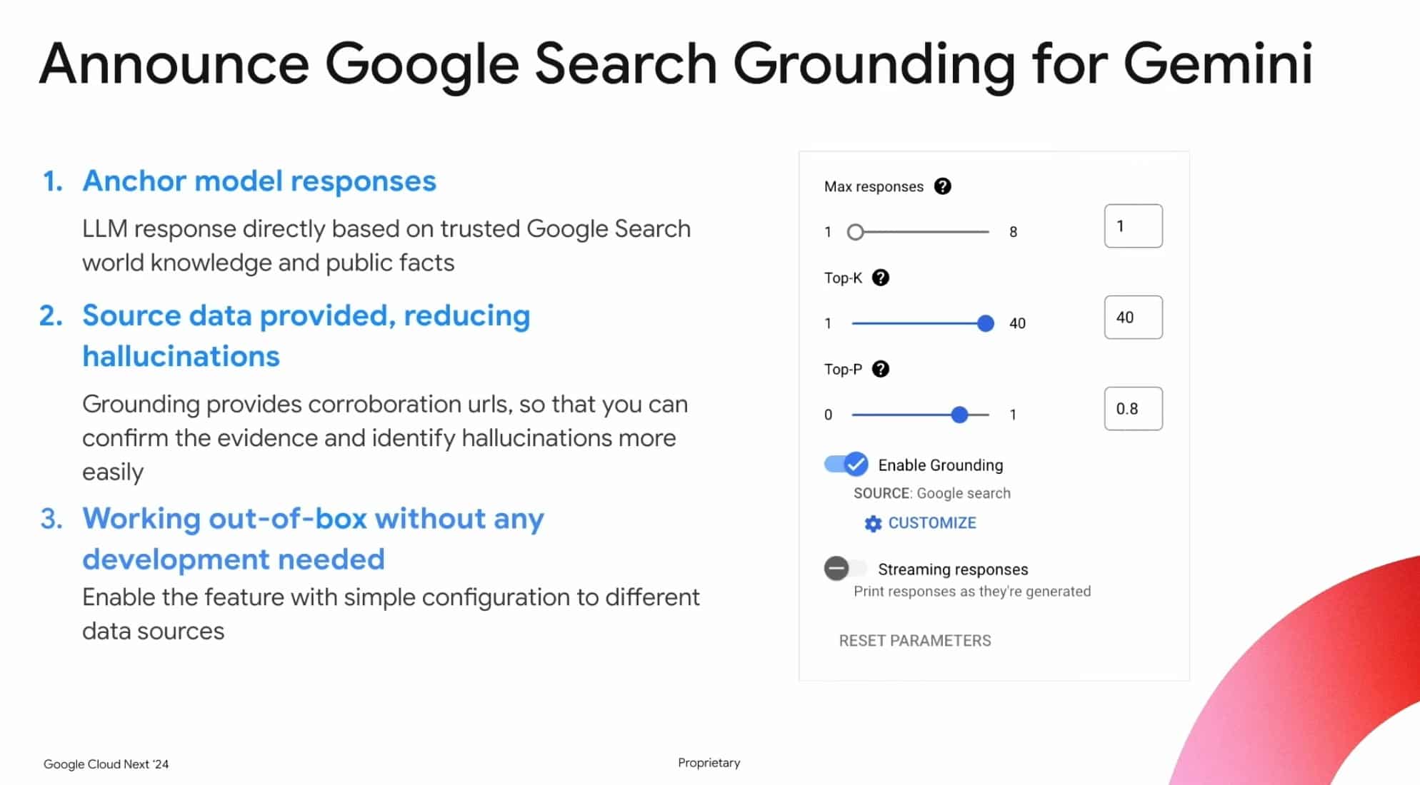 Ankündigung der Google-Suche Grounding für Gemini
1. Antworten des Ankermodells
LLM-Antworten basieren direkt auf vertrauenswürdigem Google-Suchweltwissen und öffentlichen Fakten
2. Quellenangaben, die Halluzinationen reduzieren
Grounding liefert Bestätigungsurls, so dass du die Beweise bestätigen und Halluzinationen leichter identifizieren kannst
3. Funktioniert out-of-box, ohne dass eine Entwicklung erforderlich ist
Aktiviere die Funktion mit einer einfachen Konfiguration für verschiedene Datenquellen